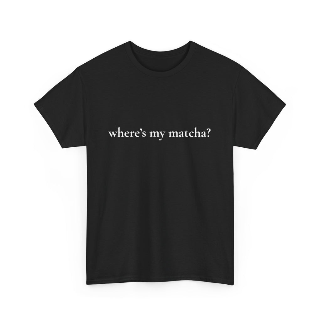 WHERE'S MY MATCHA? - Performative Male Tee