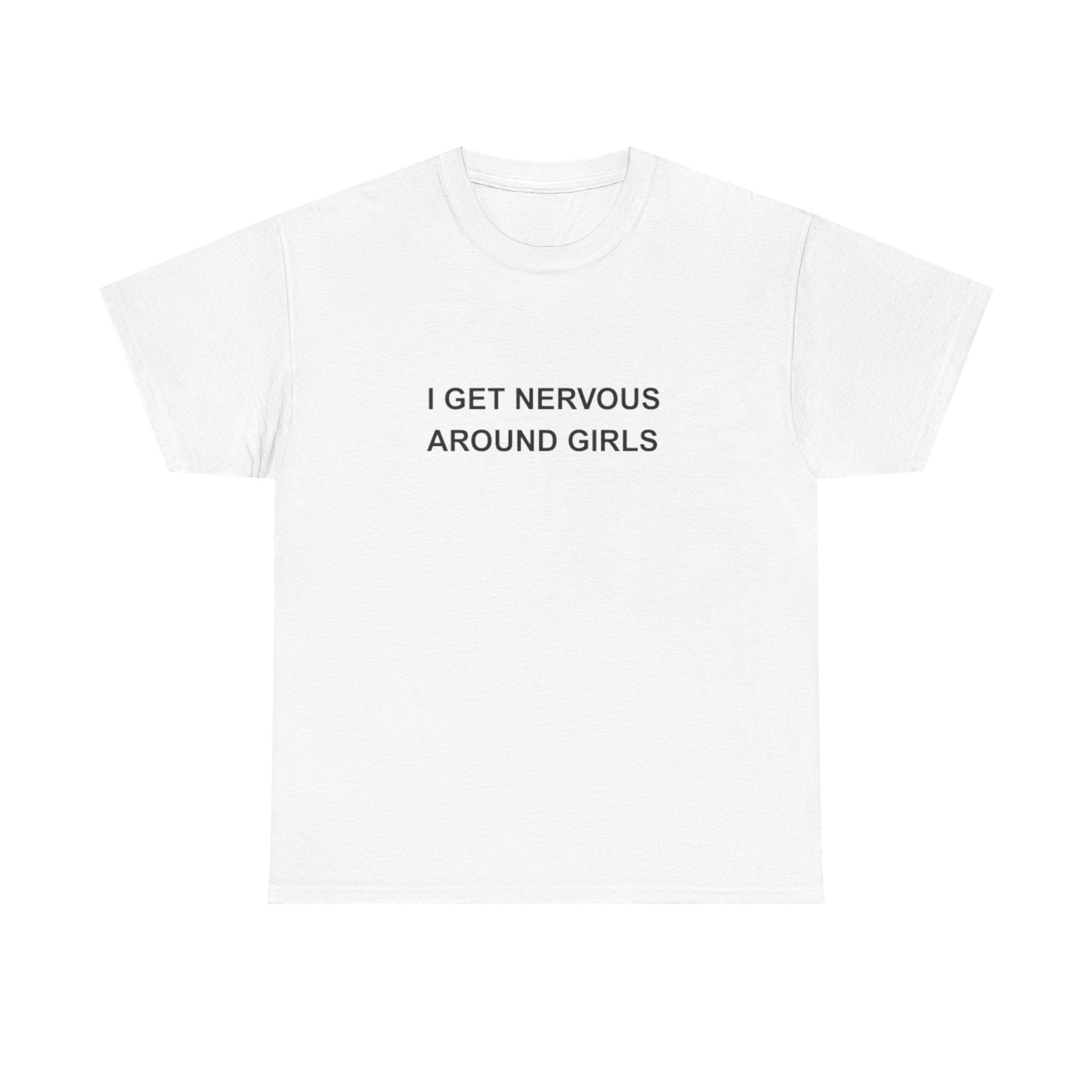 NERVOUS AROUND GIRLS - Literally Me Shirt