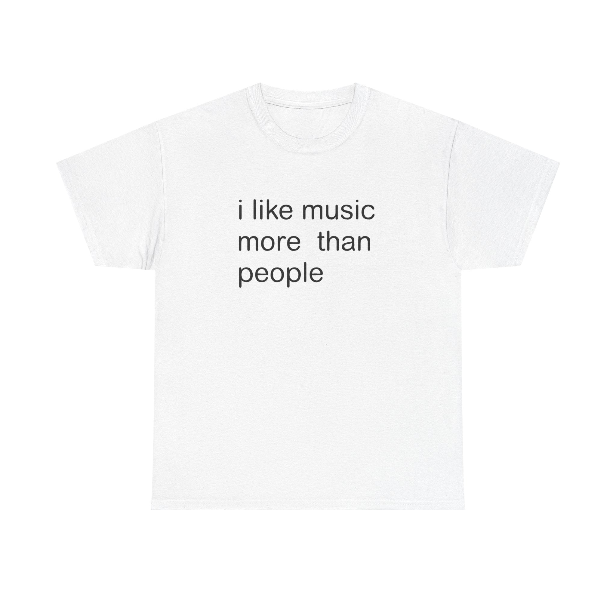 I LIKE MUSIC MORE THAN PEOPLE SHIRT