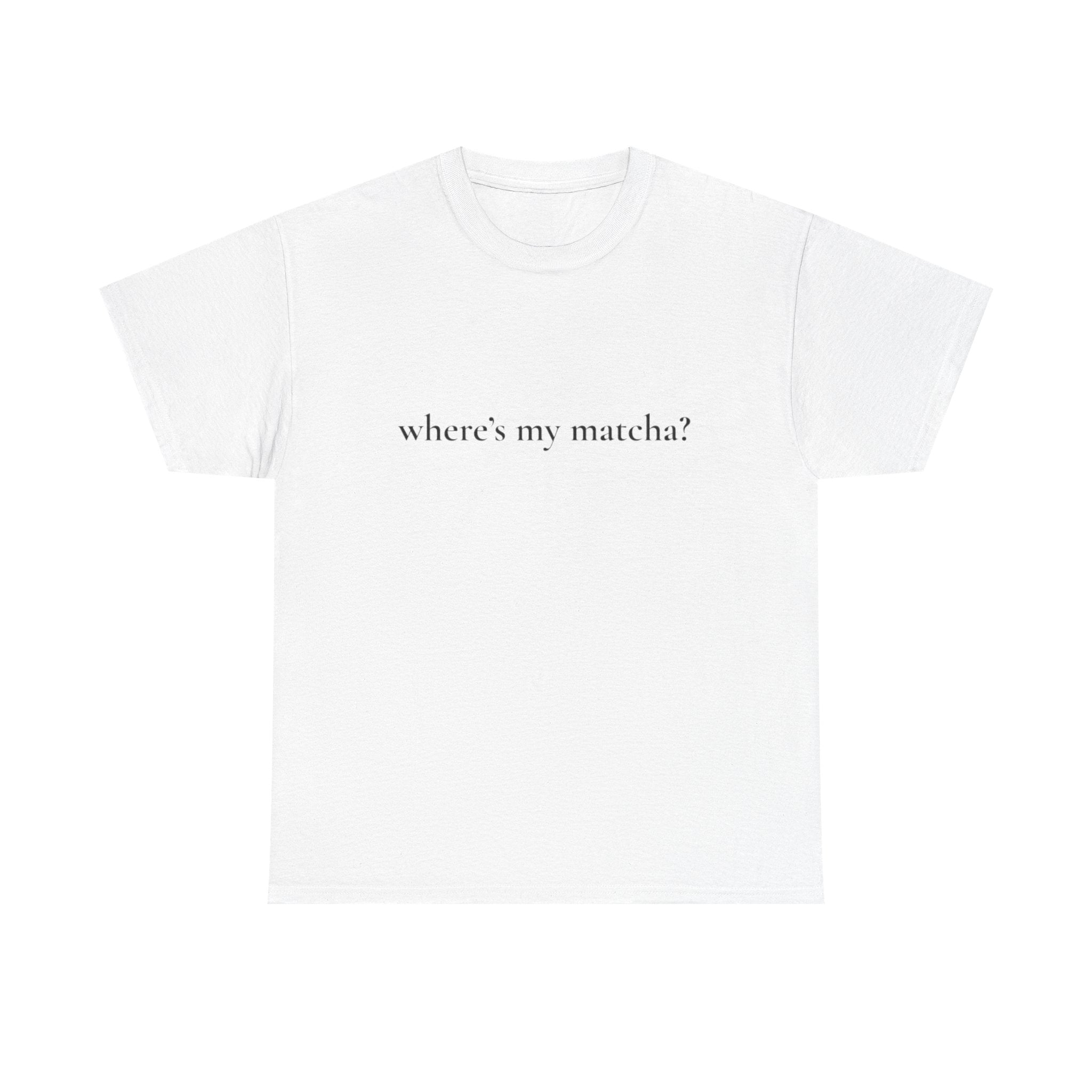 WHERE'S MY MATCHA? - Performative Male Tee