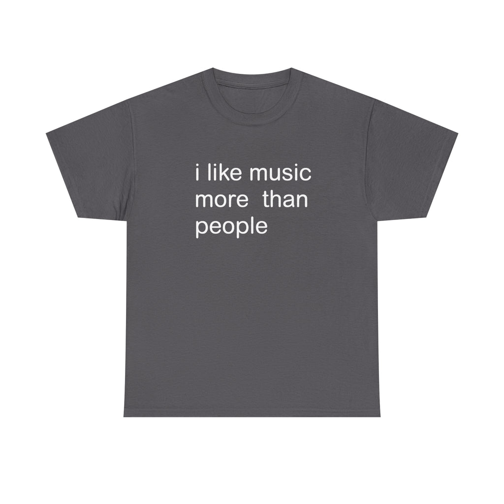 I LIKE MUSIC MORE THAN PEOPLE SHIRT