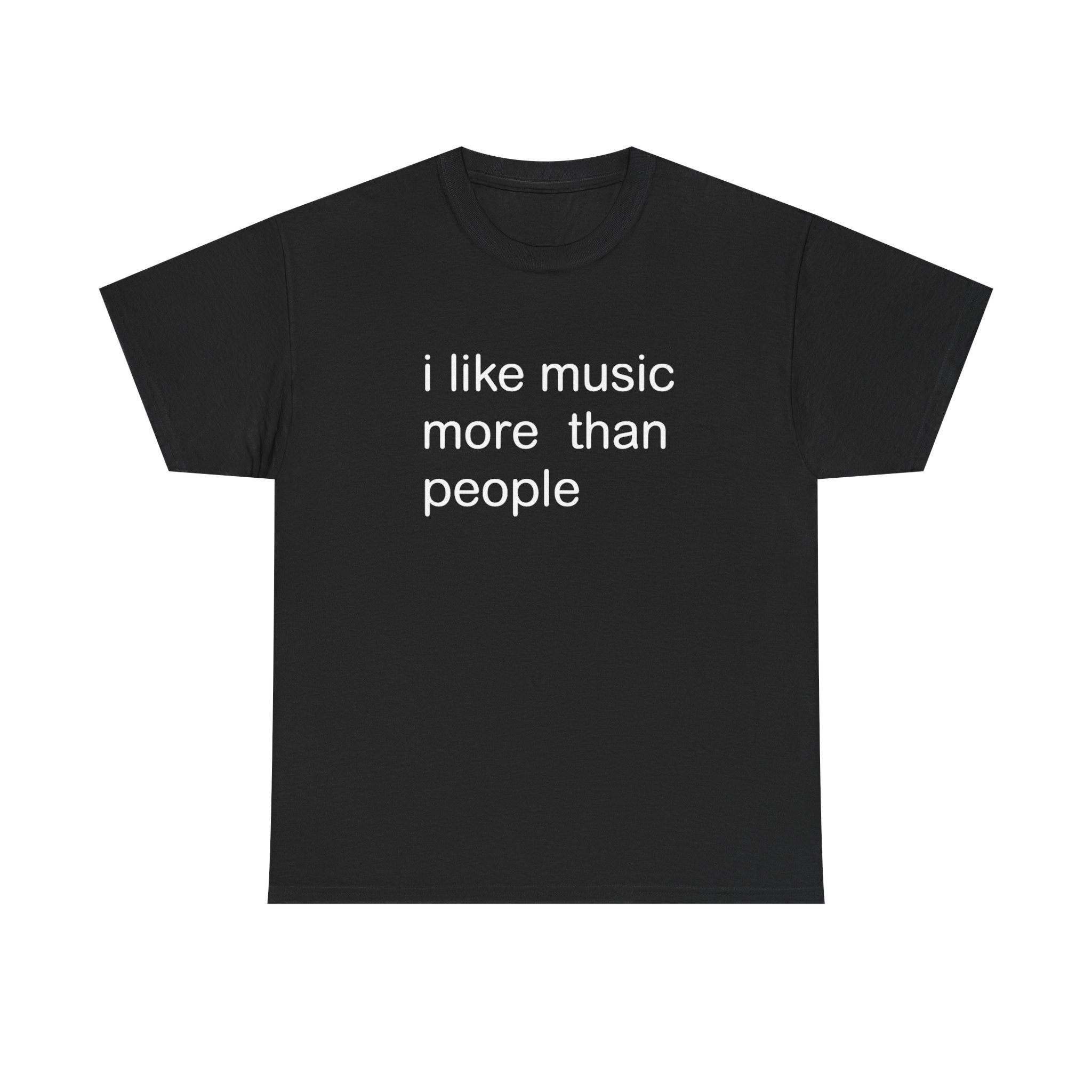 I LIKE MUSIC MORE THAN PEOPLE SHIRT