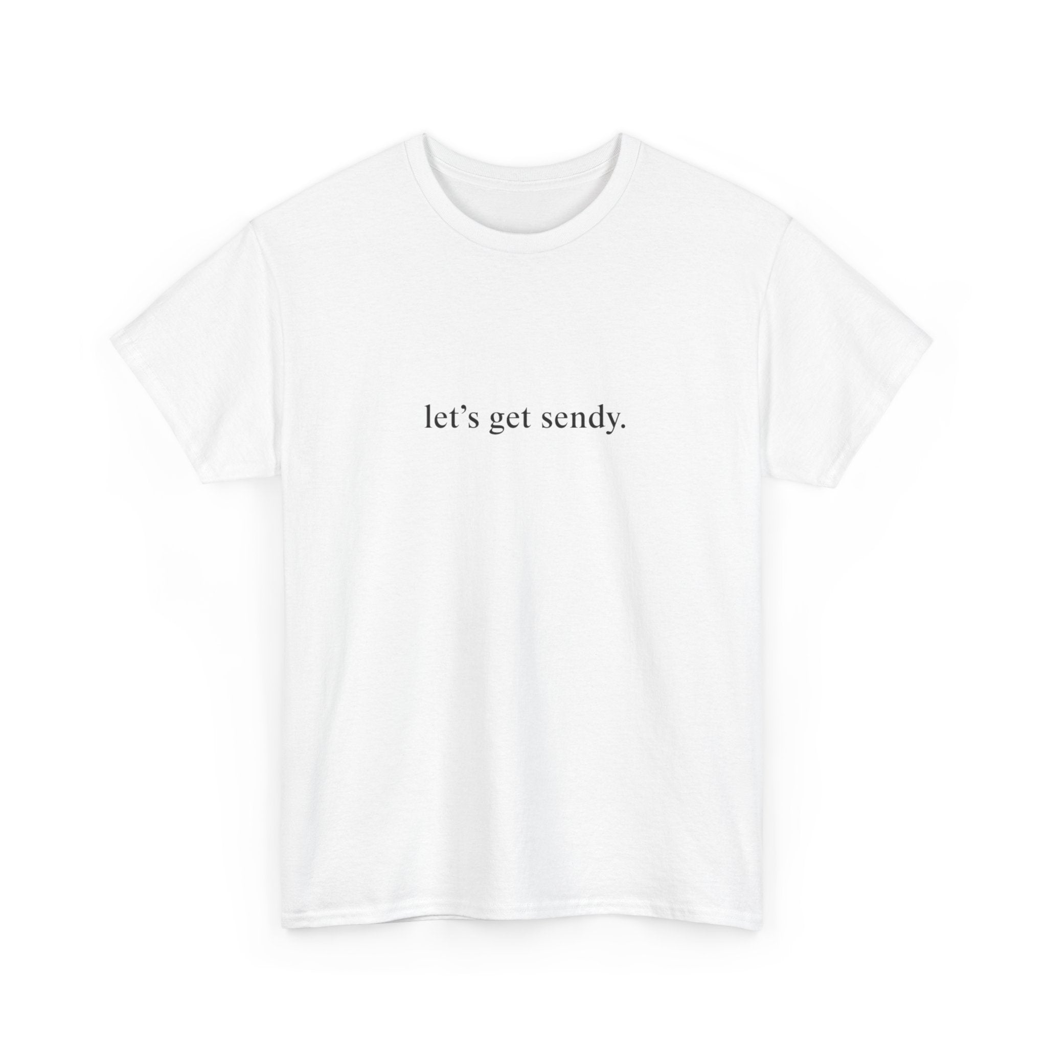 LETS GET SENDY SHIRT