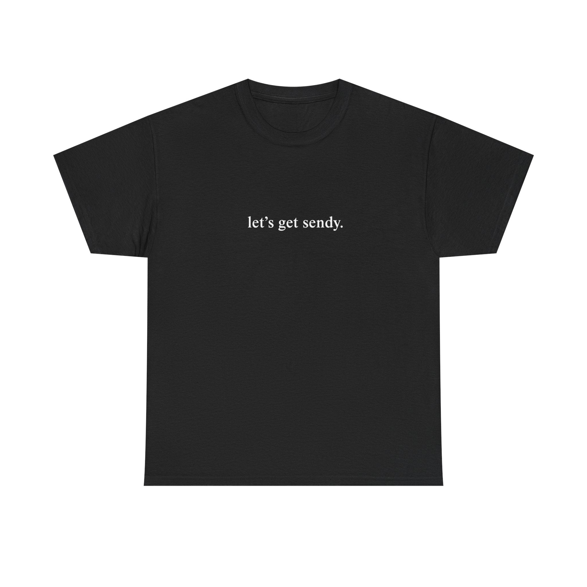 LETS GET SENDY SHIRT